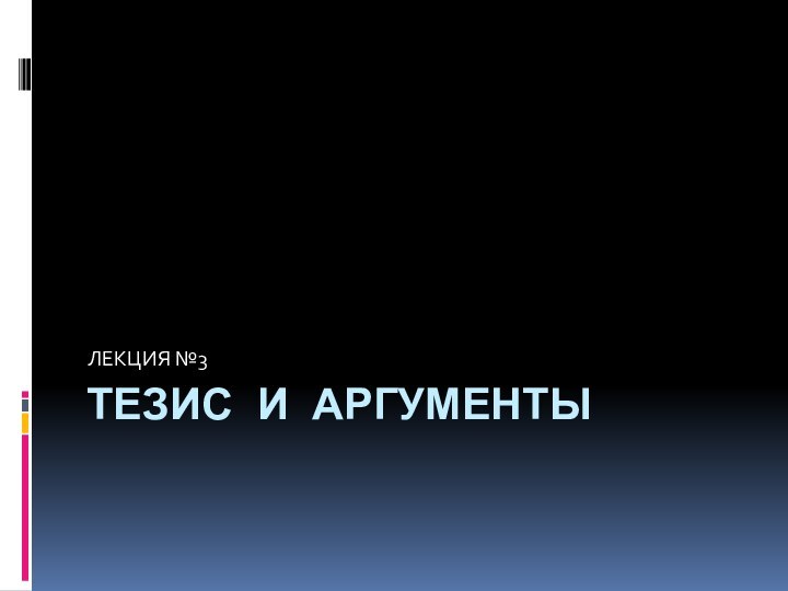 ТЕЗИС И АРГУМЕНТЫ ЛЕКЦИЯ №3