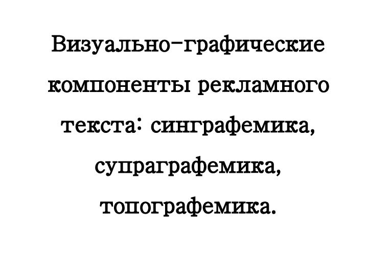 Визуально-графические компоненты рекламного текста: синграфемика, супраграфемика, топографемика.