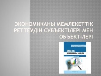 Экономиканы мемлекеттікреттеудің субъектілері мен объектілері