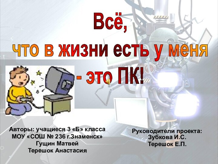 Авторы: учащиеся 3 «Б» классаМОУ «СОШ № 236 г.Знаменск»Гущин МатвейТерешок АнастасияВсё, что