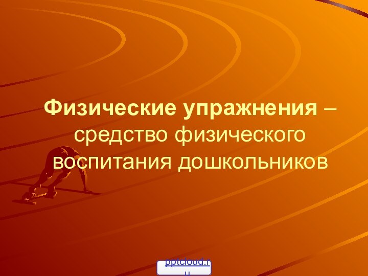 Физические упражнения –средство физического воспитания дошкольников