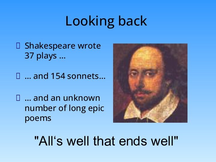 Looking backShakespeare wrote 37 plays … … and 154 sonnets… … and