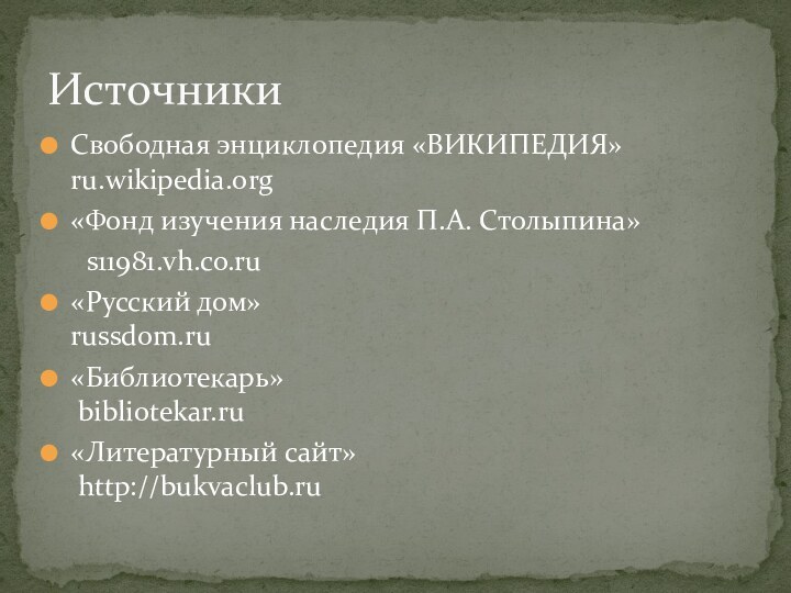 Свободная энциклопедия «ВИКИПЕДИЯ» ru.wikipedia.org«Фонд изучения наследия П.А. Столыпина»	s11981.vh.co.ru«Русский дом»  russdom.ru«Библиотекарь»  bibliotekar.ru«Литературный сайт»  http://bukvaclub.ruИсточники