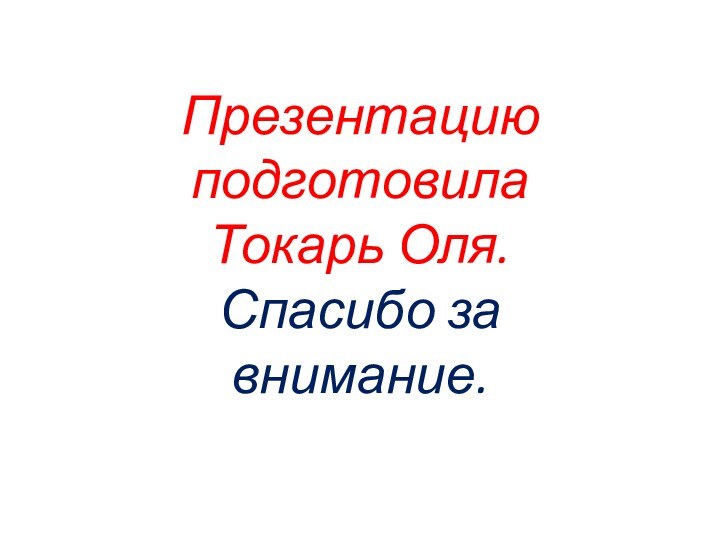 Презентацию подготовила  Токарь Оля.  Спасибо за внимание.