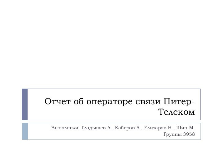 Отчет об операторе связи Питер-ТелекомВыполнили: Гладышев А., Каберов А., Елизаров Н., Шин М.Группы 3958