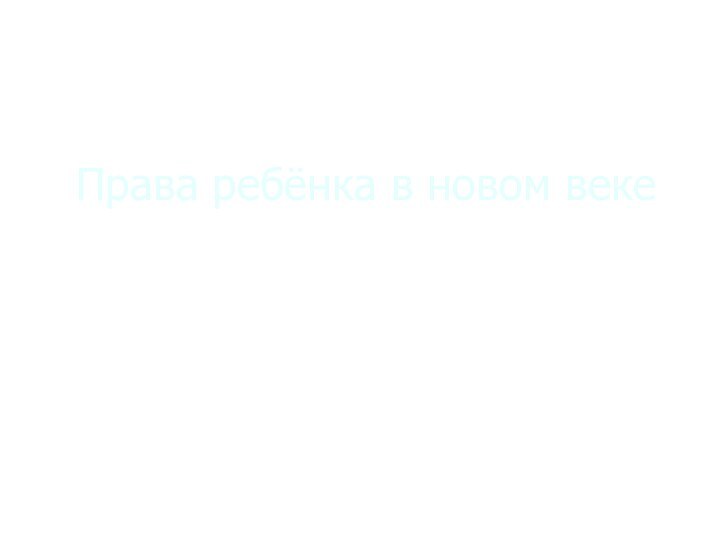 Права ребёнка в новом векеЦель:     объяснить, что означает