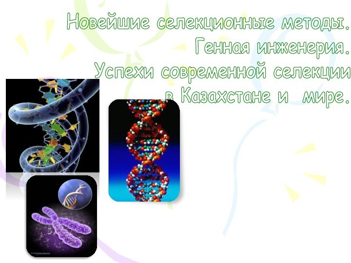 Новейшие селекционные методы. Генная инженерия.Успехи современной селекции в Казахстане и мире.