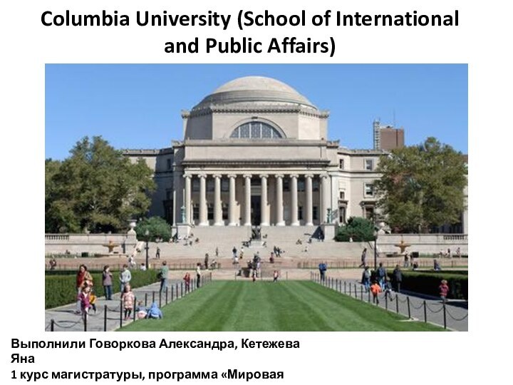 Columbia University (School of International and Public Affairs)Выполнили Говоркова Александра, Кетежева Яна1