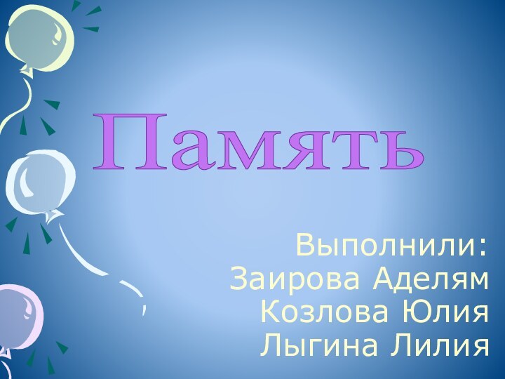 ПамятьВыполнили:  Заирова Аделям Козлова Юлия Лыгина Лилия