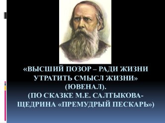 Высший позор – ради жизни утратить смысл жизни (Ювенал).(По сказке М.Е. Салтыкова-Щедрина Премудрый пескарь)