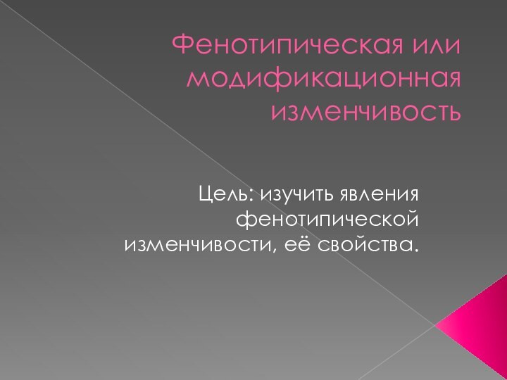 Фенотипическая или модификационная изменчивостьЦель: изучить явления фенотипической изменчивости, её свойства.