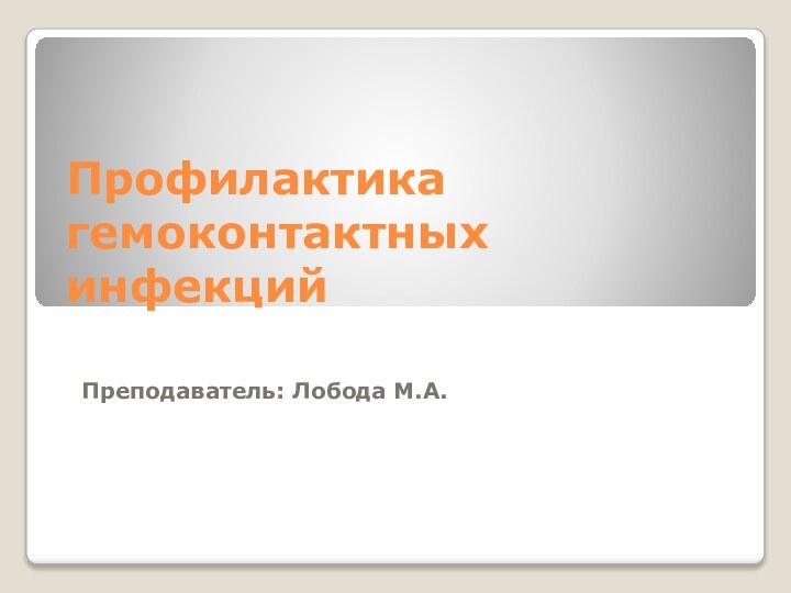 Профилактика гемоконтактных инфекцийПреподаватель: Лобода М.А.