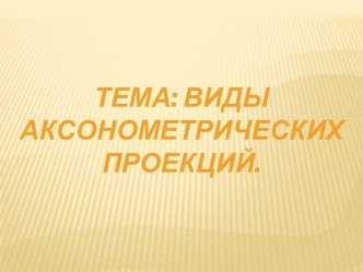 Виды аксонометрических проекций