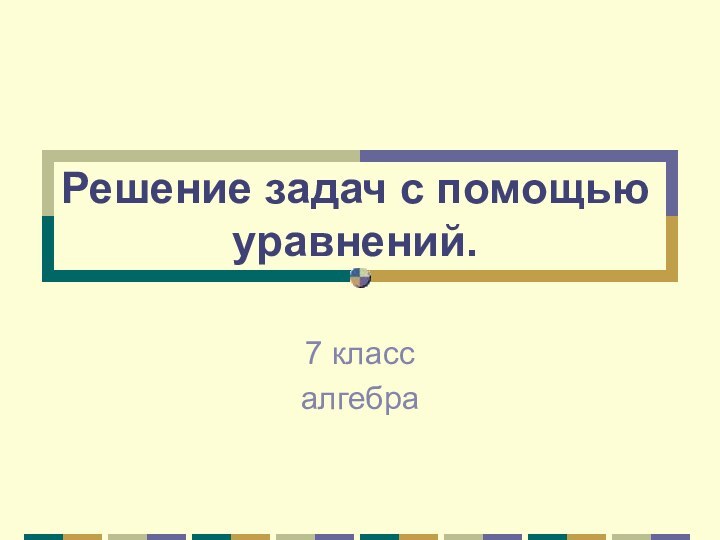 Решение задач с помощью уравнений. 7 классалгебра