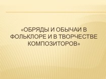 Обычаи и обряды в фольклоре и в творчестве композиторов