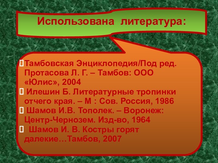 Использована литература:Тамбовская Энциклопедия/Под ред. 	Протасова Л. Г. – Тамбов: ООО 	«Юлис», 2004