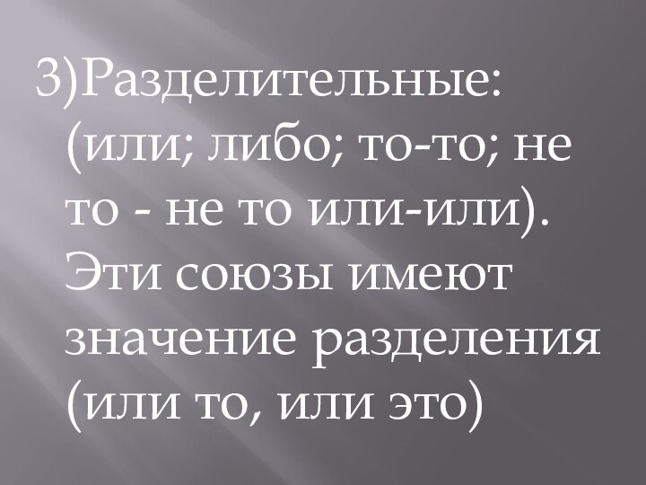 3)Разделительные: (или; либо; то-то; не то - не то или-или). Эти союзы