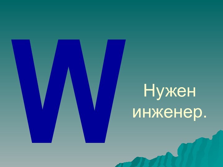 Нужен инженер.W