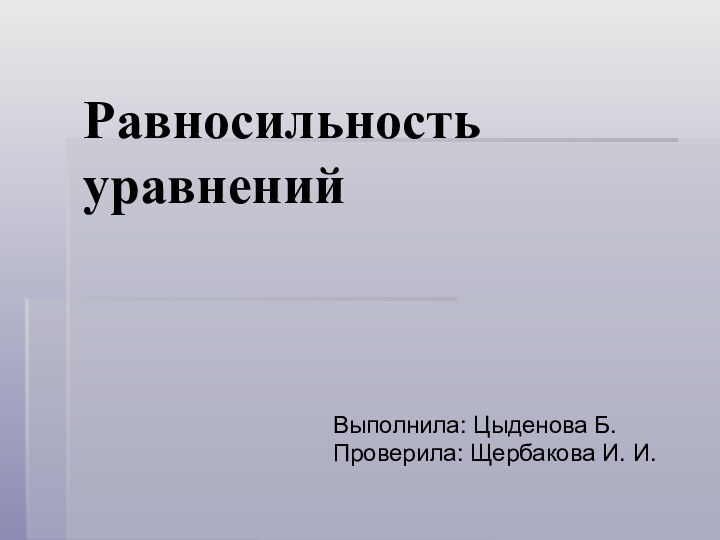 Равносильность   уравненийВыполнила: Цыденова Б.Проверила: Щербакова И. И.