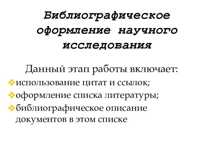 Библиографическое оформление научного исследованияДанный этап работы включает:использование цитат и ссылок;оформление списка литературы;библиографическое