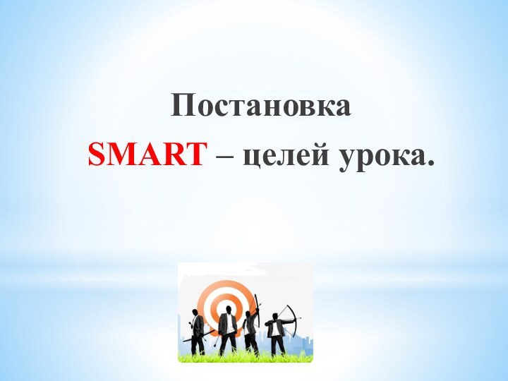 Постановка SMART – целей урока.