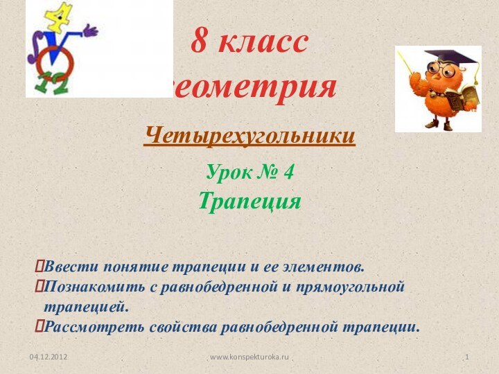 Четырехугольники 8 класс геометрияУрок № 4Трапеция 04.12.2012www.konspekturoka.ruВвести понятие трапеции и ее элементов.Познакомить