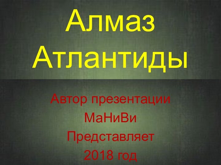 Алмаз  АтлантидыАвтор презентацииМаНиВиПредставляет 2018 год