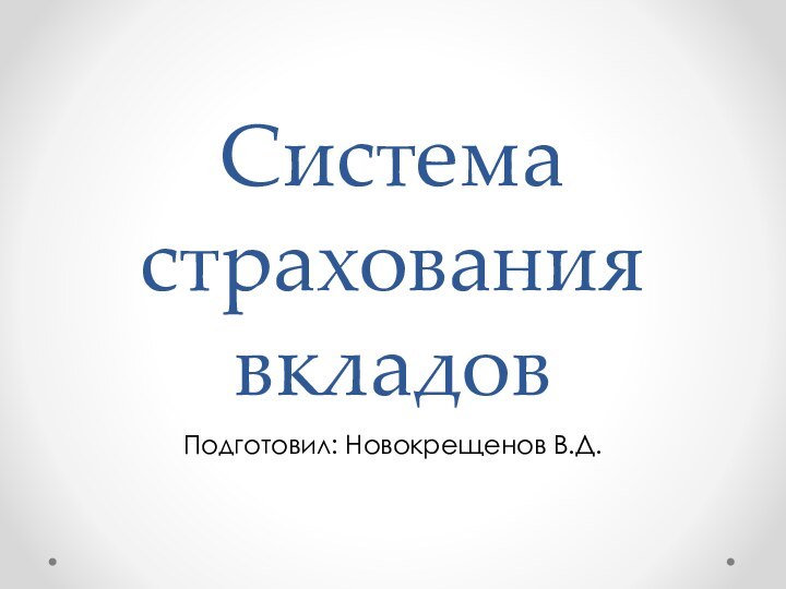 Система страхования вкладовПодготовил: Новокрещенов В.Д.