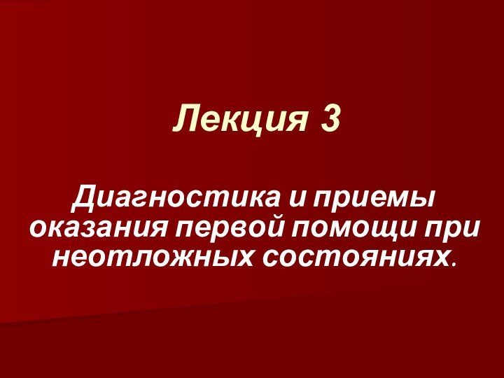 Лекция 3Диагностика и приемы оказания первой помощи при неотложных состояниях.