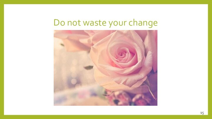 Do not waste your change15