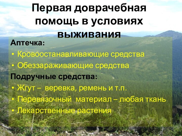 Первая доврачебная помощь в условиях выживанияАптечка:Кровоостанавливающие средстваОбеззараживающие средстваПодручные средства:Жгут – веревка, ремень