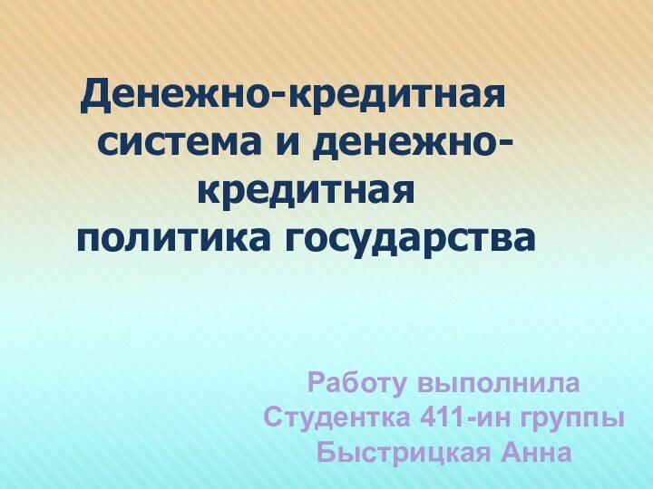 Денежно-кредитная система и денежно-кредитная  политика государства Работу выполнилаСтудентка 411-ин группыБыстрицкая Анна