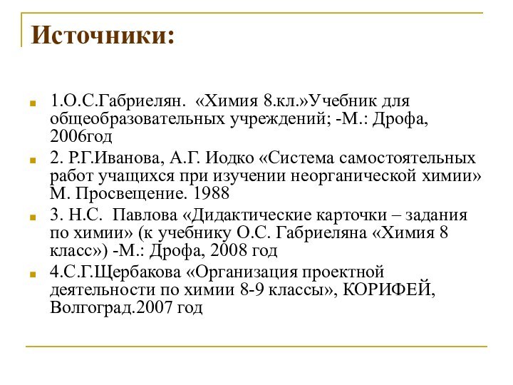 Источники: 1.О.С.Габриелян. «Химия 8.кл.»Учебник для общеобразовательных учреждений; -М.: Дрофа, 2006год2. Р.Г.Иванова, А.Г.