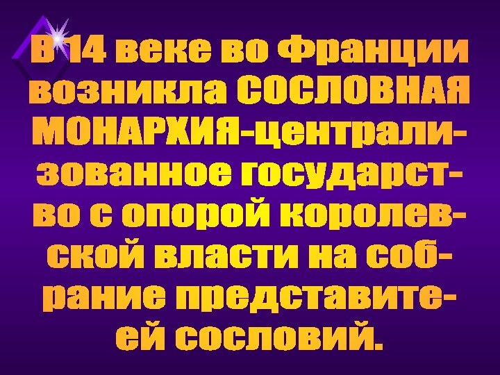 В 14 веке во Франции возникла СОСЛОВНАЯ МОНАРХИЯ-централи-зованное государст-во с опорой королев-ской