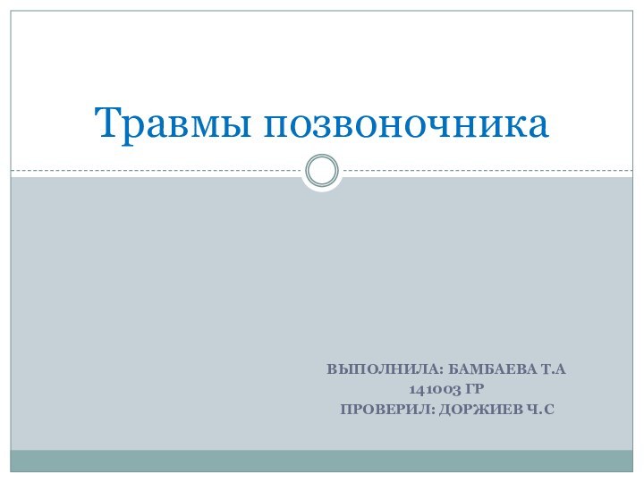 Выполнила: Бамбаева Т.А141003 грПроверил: Доржиев Ч.СТравмы позвоночника