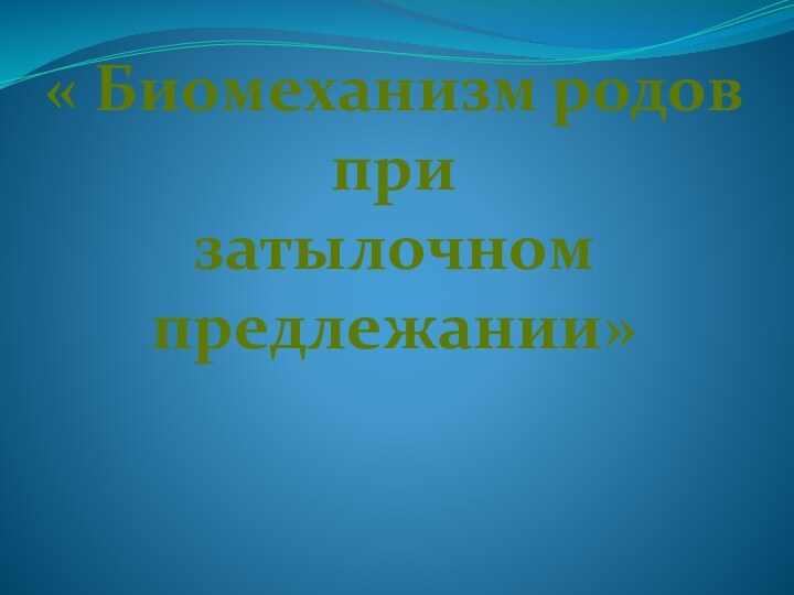 « Биомеханизм родов при затылочном предлежании»