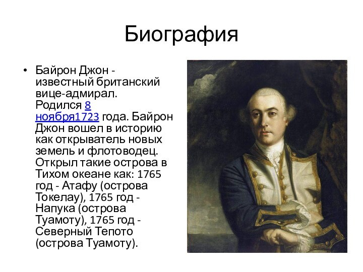 БиографияБайрон Джон - известный британский вице-адмирал. Родился 8 ноября1723 года. Байрон Джон вошел в