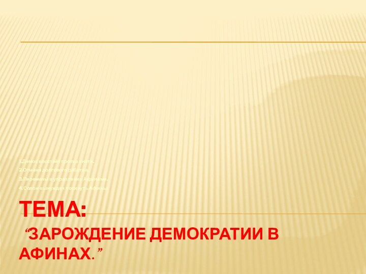 Тема:  “Зарождение демократии в Афинах.” 1.Демос восстаёт против знати.2.Отмена долгового рабства.3.Перемены