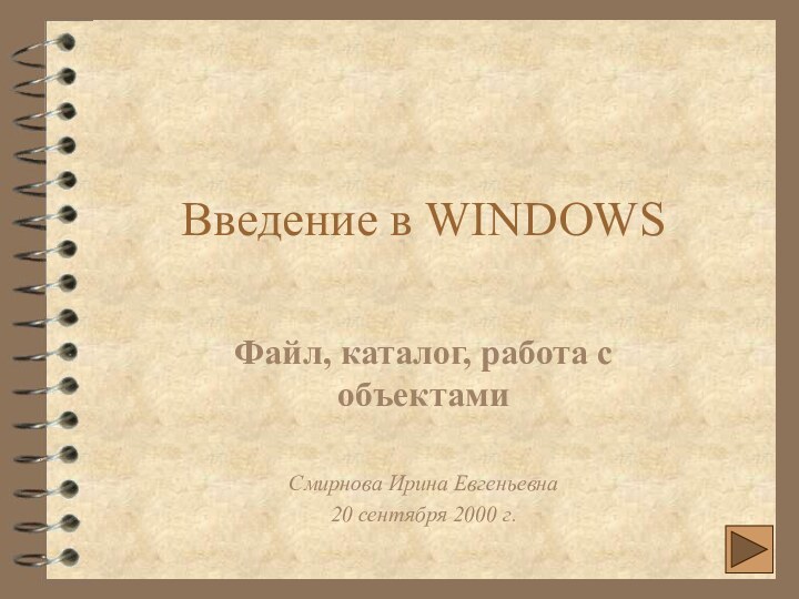 Введение в WINDOWSФайл, каталог, работа с объектамиСмирнова Ирина Евгеньевна20 сентября 2000 г.