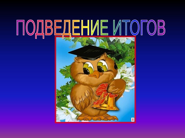 ПОДВЕДЕНИЕ ИТОГОВ