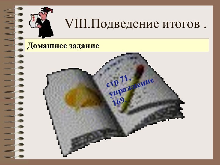 VIII.Подведение итогов .стр 71, упражнение169.Домашнее задание