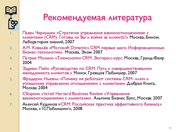 Рекомендуемая литератураПавел Черкашин «Стратегия управления взаимоотношениями с клиентами (CRM). Готовы ли Вы