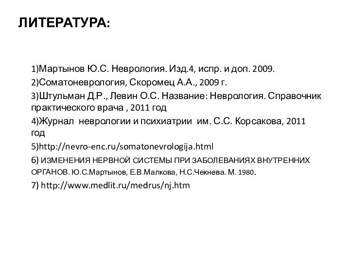 Литература:1)Мартынов Ю.С. Неврология. Изд.4, испр. и доп. 2009.2)Соматоневрология, Скоромец А.А., 2009 г.3)Штульман