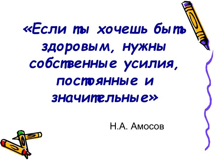 «Если ты хочешь быть здоровым, нужны собственные усилия, постоянные и значительные»Н.А. Амосов