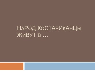 Народ Костариканцы                                                     живут в …