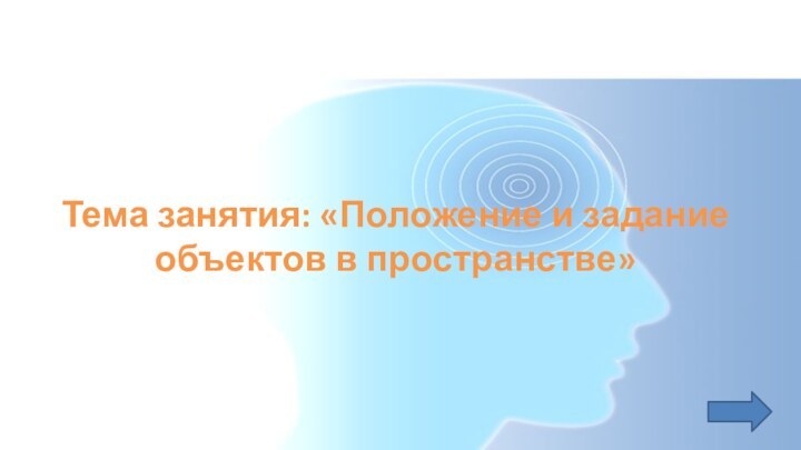 Тема занятия: «Положение и задание объектов в пространстве»