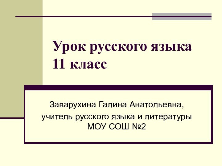 Урок русского языка 11 классЗаварухина Галина Анатольевна,учитель русского языка и литературы МОУ СОШ №2