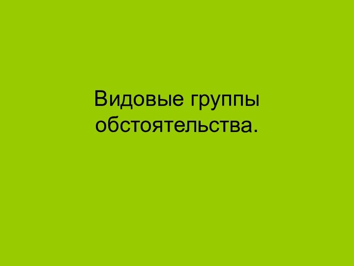 Видовые группы обстоятельства.