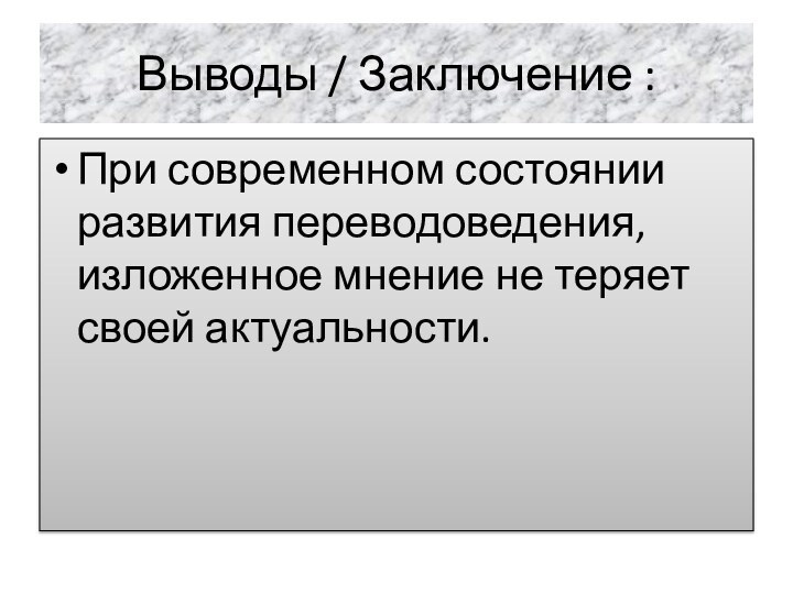 Выводы / Заключение :При современном состоянии развития переводоведения, изложенное мнение не теряет своей актуальности.