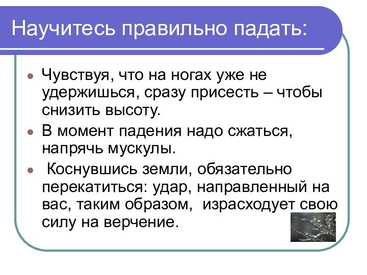 Научитесь правильно падать:Чувствуя, что на ногах уже не удержишься, сразу присесть –